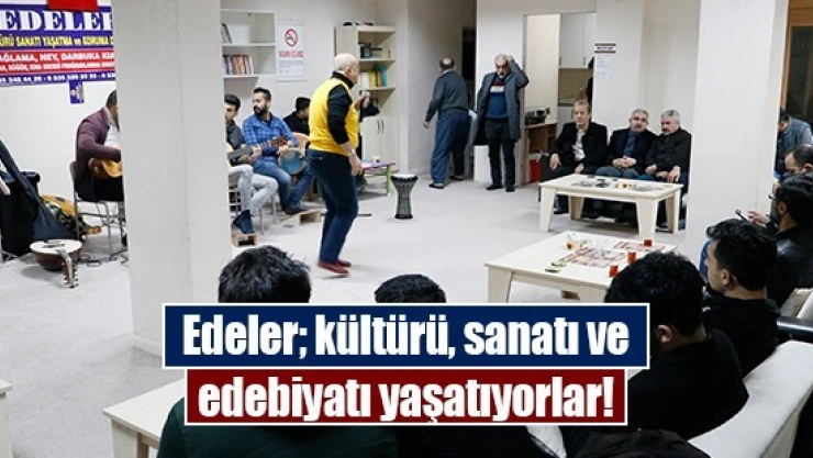 Edeler, kültürü, sanatı ve edebiyatı yaşatıyorlar!