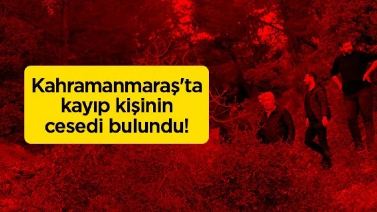 Kahramanmaraş'ta kayıp kişinin, cesedi bulundu!