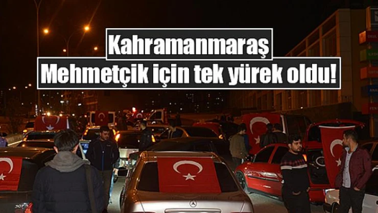 Kahramanmaraş Mehmetçik için tek yürek oldu!