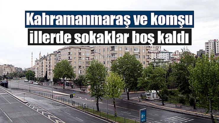 Kahramanmaraş ve komşu illerde sokaklar boş kaldı