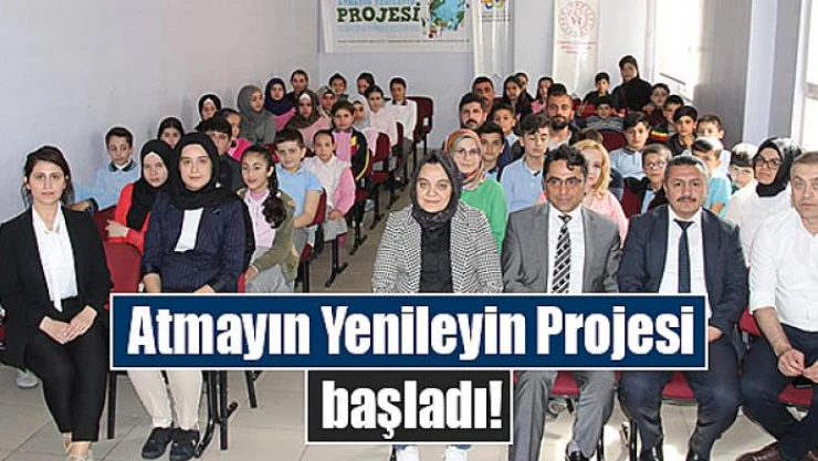 Atmayın Yenileyin Projesi başladı!