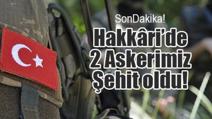 Hakkâri'de 2 Askerimiz Şehit oldu!