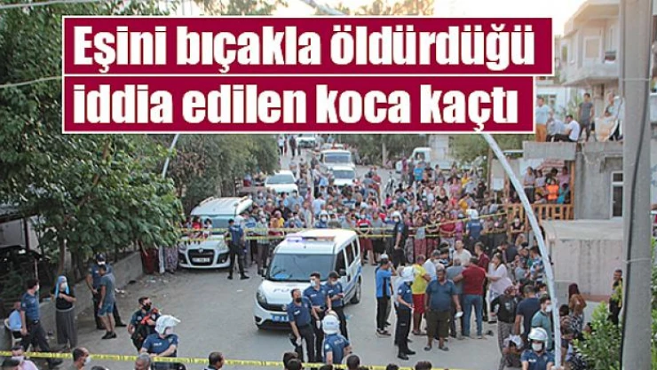 Eşini bıçakla öldürdüğü iddia edilen koca kaçtı