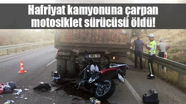 Hafriyat kamyonuna çarpan motosiklet sürücüsü öldü!
