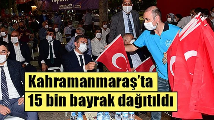 Kahramanmaraş'ta 15 bin bayrak dağıtıldı