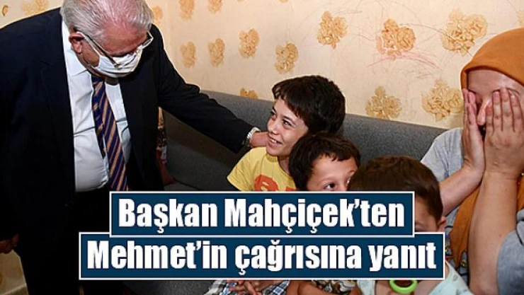 Başkan Mahçiçek'ten Mehmet'in çağrısına yanıt