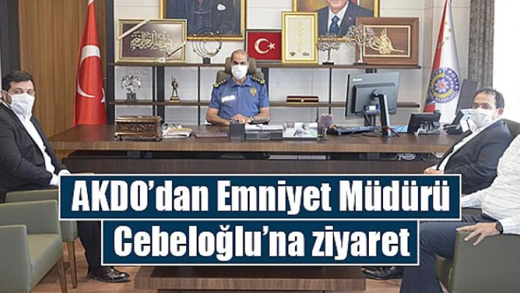 AKDO'dan Emniyet Müdürü Cebeloğlu'na ziyaret