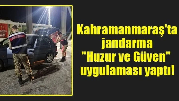Kahramanmaraş'ta jandarma uygulaması!