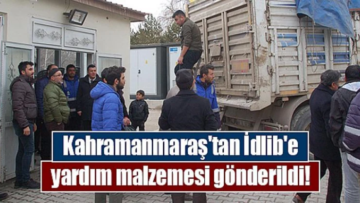 Kahramanmaraş'tan İdlib'e yardım malzemesi gönderildi!