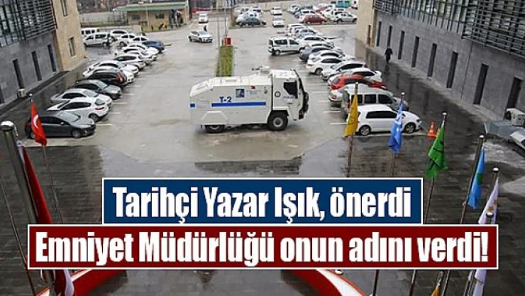 Tarihçi Yazar Işık, önerdi Emniyet Müdürlüğü onun adını verdi!