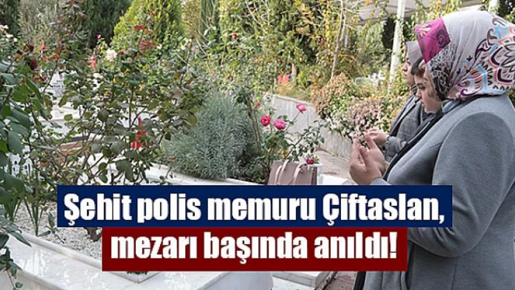 Şehit polis memuru Çiftaslan, mezarı başında anıldı