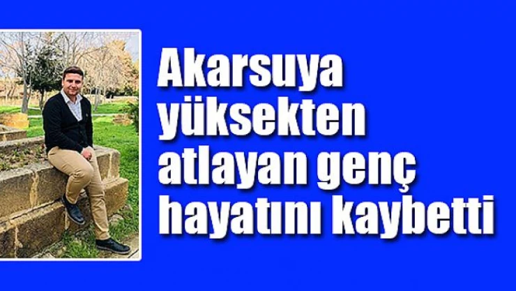 Akarsuya yüksekten atlayan genç hayatını kaybetti