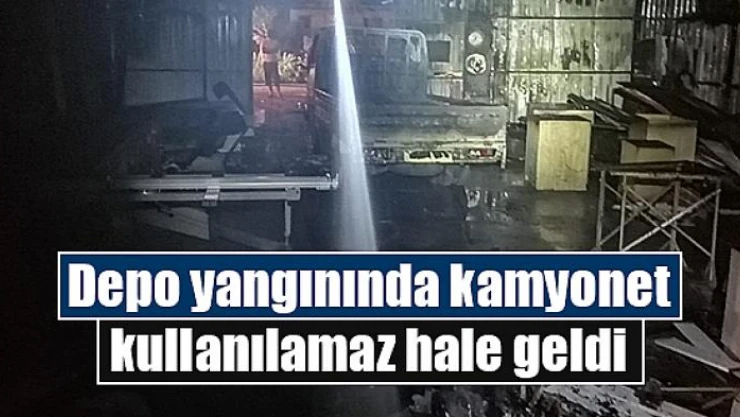 Depo yangınında kamyonet kullanılamaz hale geldi