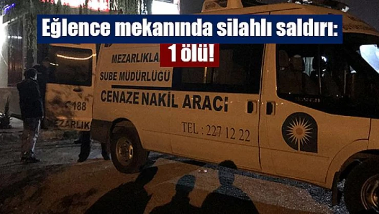 Eğlence mekanında silahlı saldırı: 1 ölü!
