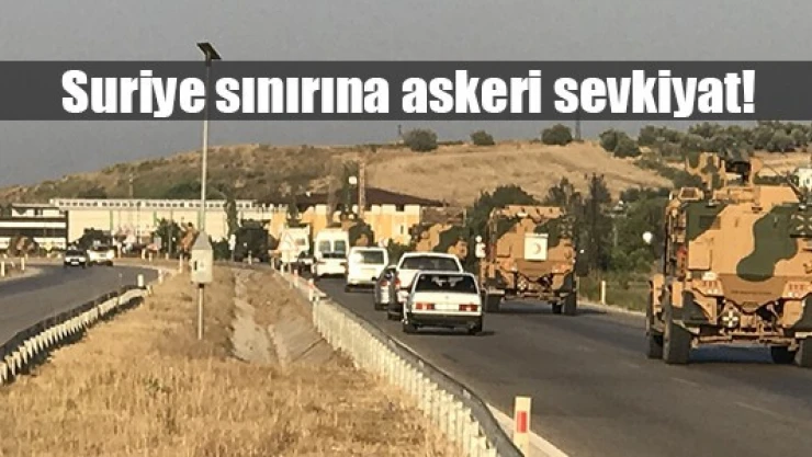Suriye sınırına askeri sevkiyat!