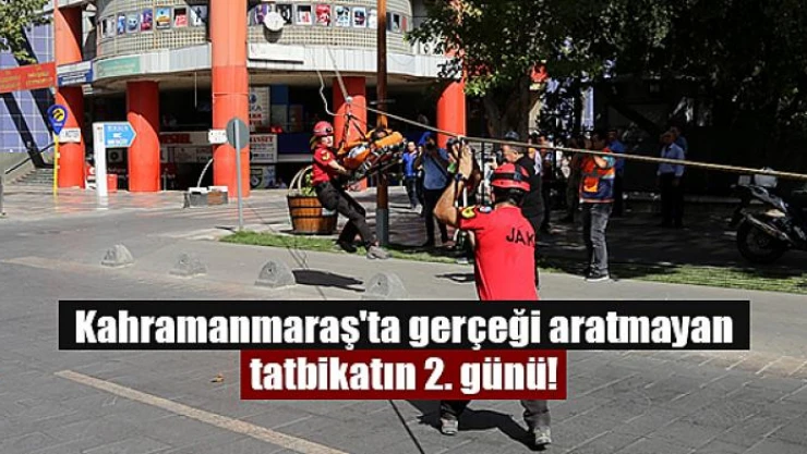 Kahramanmaraş'ta gerçeği aratmayan tatbikatın 2. günü!