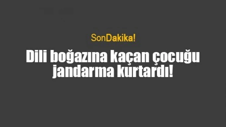 Dili boğazına kaçan çocuğu jandarma kurtardı!