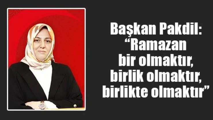 Pakdil: 'Ramazan bir olmaktır, birlik olmaktır, birlikte olmaktır'