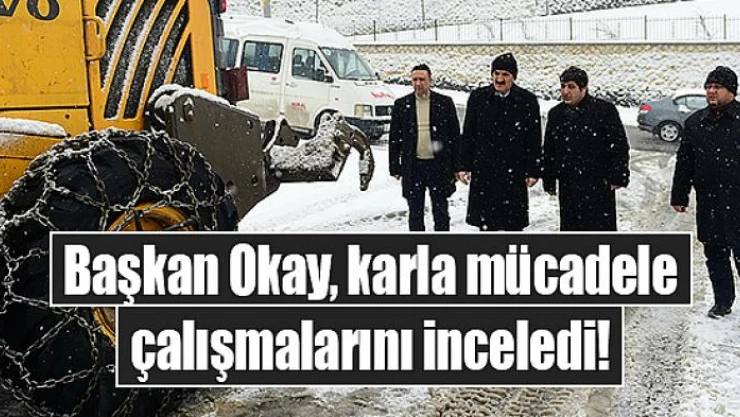 Başkan Okay, karla mücadele çalışmalarını inceledi!