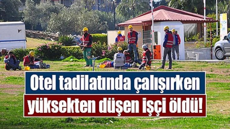 Otel tadilatında çalışırken yüksekten düşen işçi öldü!