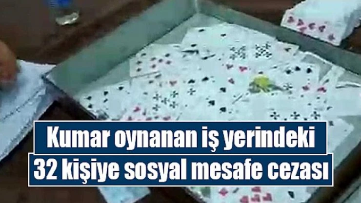 Kumar oynanan iş yerindeki 32 kişiye sosyal mesafe cezası
