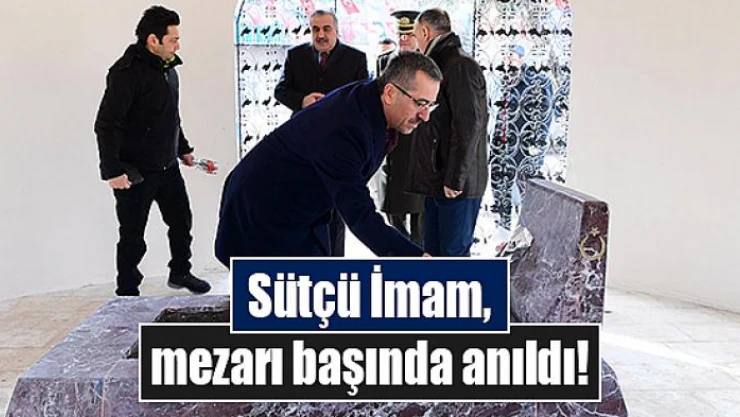 Sütçü İmam, mezarı başında anıldı