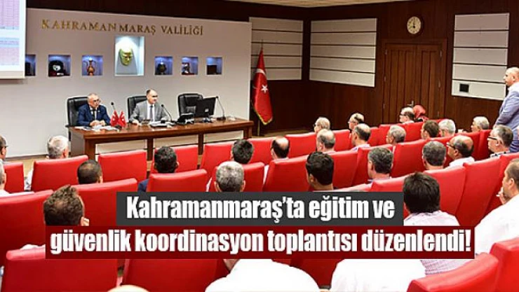 Kahramanmaraş'ta eğitim ve güvenlik koordinasyon toplantısı düzenlendi!