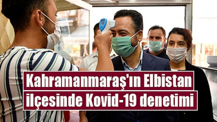 Kahramanmaraş'ın Elbistan ilçesinde Kovid-19 denetimi