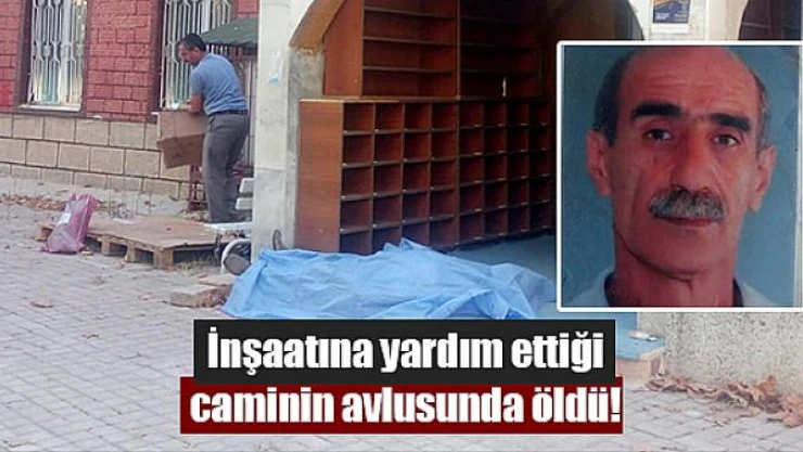 İnşaatına yardım ettiği caminin avlusunda öldü!