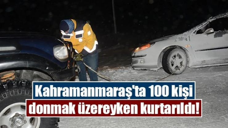 Kahramanmaraş'ta 100 kişi donmak üzereyken kurtarıldı!