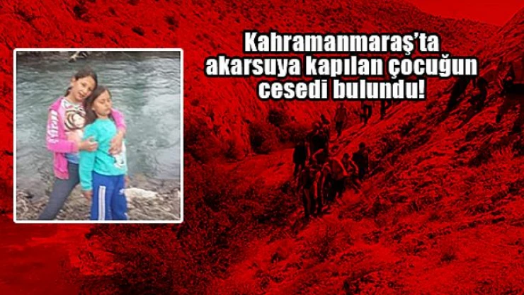 Kahramanmaraş'ta akarsuya kapılan çocuğun cesedi bulundu!