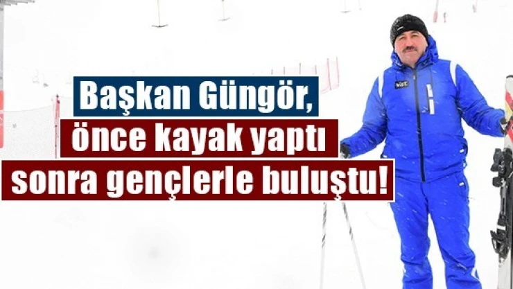 Başkan Güngör,  önce kayak yaptı sonra gençlerle buluştu!