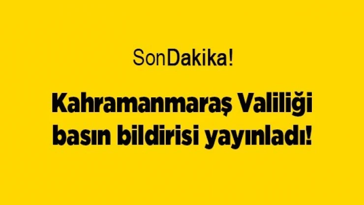 Kahramanmaraş Valiliği basın bildirisi yayınladı!