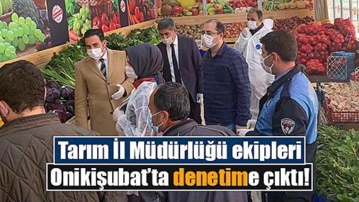 Tarım İl Müdürlüğü ekipleri Onikişubat'ta denetime çıktı!