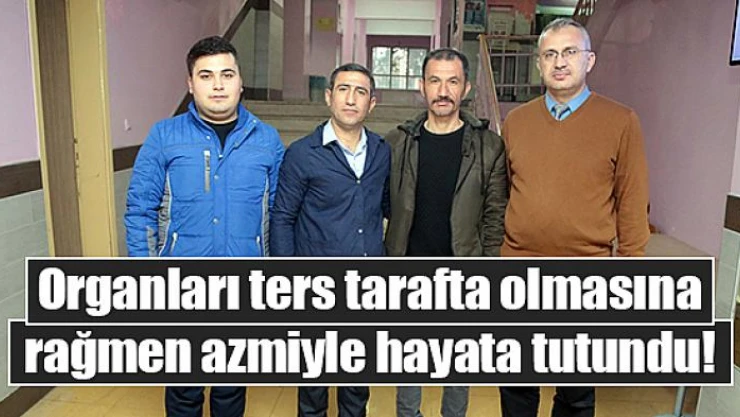 Organları ters tarafta olmasına rağmen azmiyle hayata tutundu