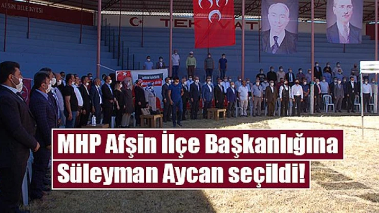 MHP Afşin İlçe Başkanlığına Süleyman Aycan seçildi