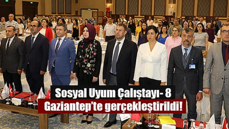 Sosyal Uyum Çalıştayı- 8 Gaziantep'te gerçekleştirildi!