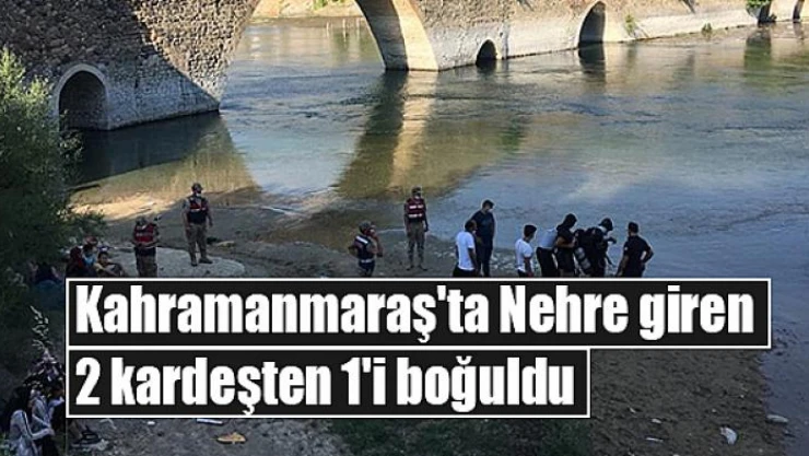 Kahramanmaraş'ta Nehre giren 2 kardeşten 1'i boğuldu