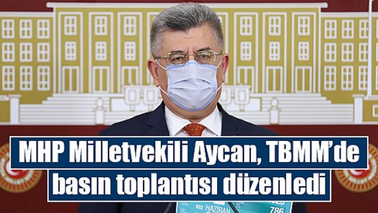 MHP Milletvekili Aycan, TBMM'de basın toplantısı düzenledi