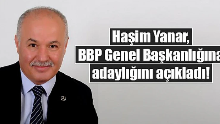 Haşim Yanar, BBP Genel Başkanlığına adaylığını açıkladı!
