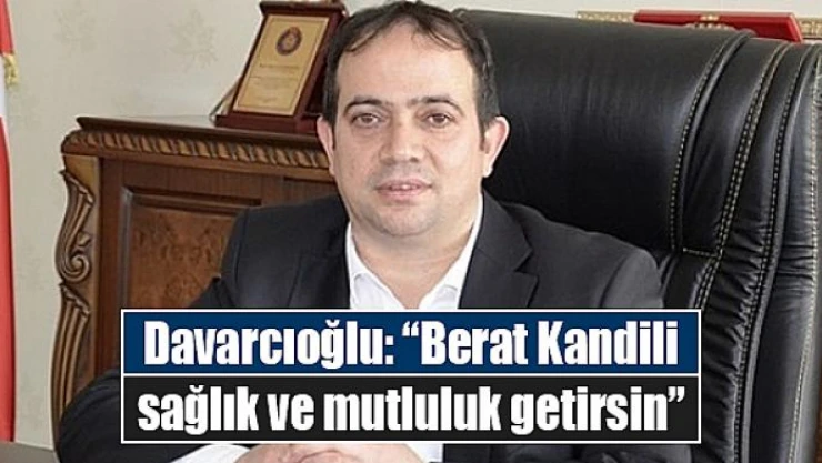 Davarcıoğlu: 'Berat Kandili sağlık ve mutluluk getirsin'
