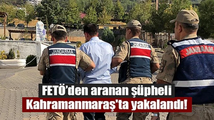 FETÖ'den aranan şüpheli Kahramanmaraş'ta yakalandı!