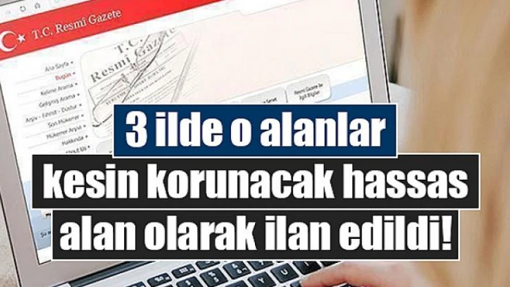 3 ilde o alanlar kesin korunacak hassas alan olarak ilan edildi!