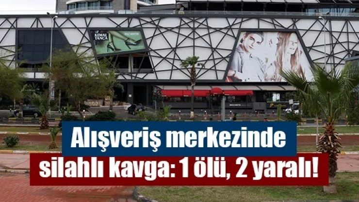 Alışveriş merkezinde silahlı kavga: 1 ölü, 2 yaralı!