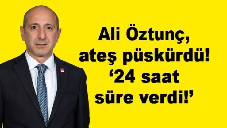 Öztunç, ateş püskürdü: 24 saat süre verdi!