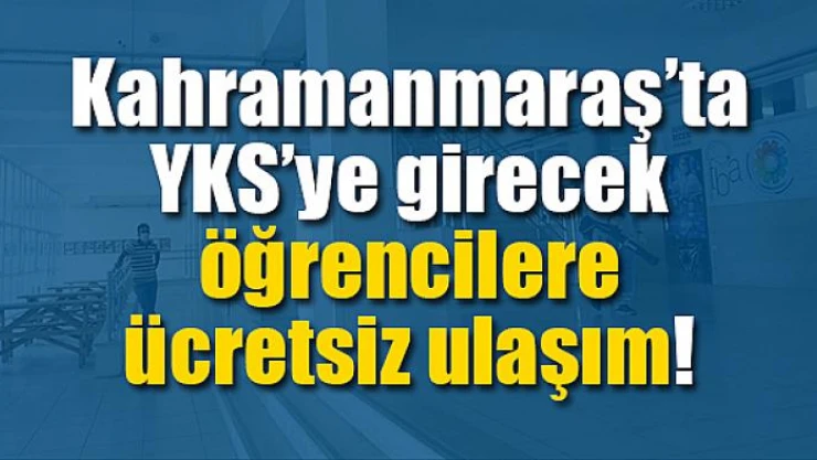 YKS'ye girecek öğrencilere ücretsiz ulaşım