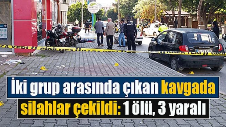 İki grup arasında çıkan kavgada silahlar çekildi: 1 ölü, 3 yaralı
