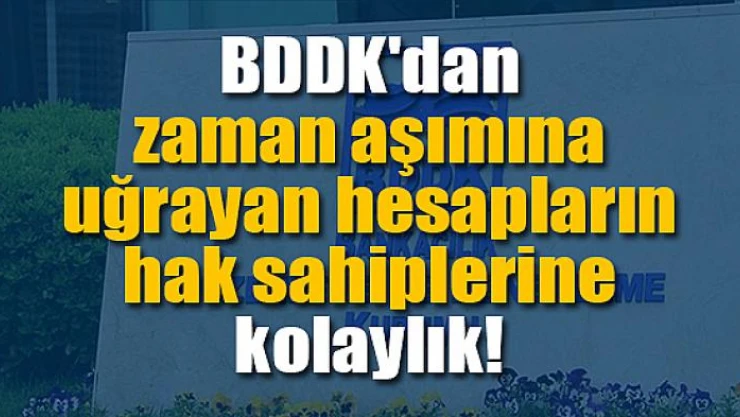 BDDK'dan zaman aşımına uğrayan hesapların hak sahiplerine kolaylık