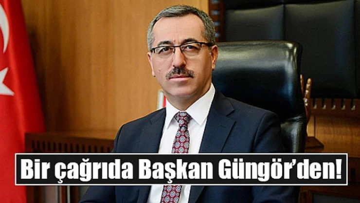 Bir çağrıda Başkan Güngör'den!