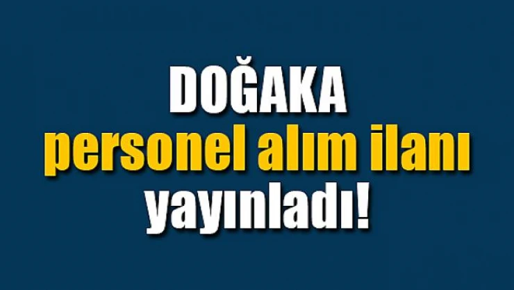 DOĞAKA, personel alım ilanı yayınladı